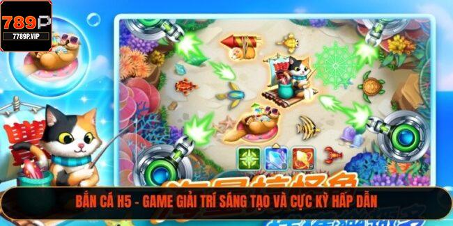 Bắn Cá H5 – Game Giải Trí Sáng Tạo Và Cực Kỳ Hấp Dẫn 9 Bắn Cá H5