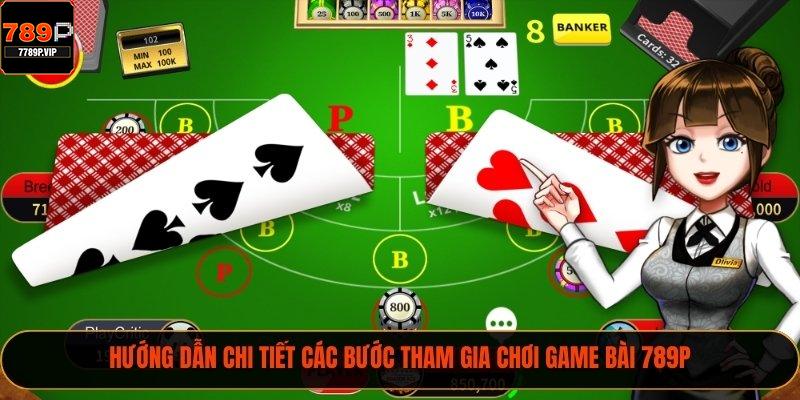 Hướng dẫn chi tiết các bước tham gia chơi game bài 789P