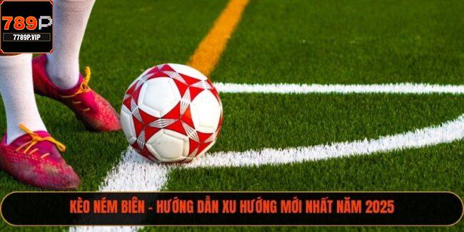 Kèo Ném Biên – Hướng Dẫn Xu Hướng Mới Nhất Năm 2025 5 kèo ném biên
