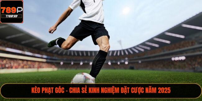 Kèo Phạt Góc - Chia Sẻ Kinh Nghiệm Đặt Cược Năm 2025 2 Kèo Phạt Góc