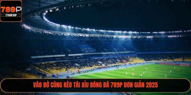 Vào Bờ Cùng Kèo Tài Xỉu Bóng Đá 789P Đơn Giản 2025 3 Kèo Tài Xỉu Bóng Đá