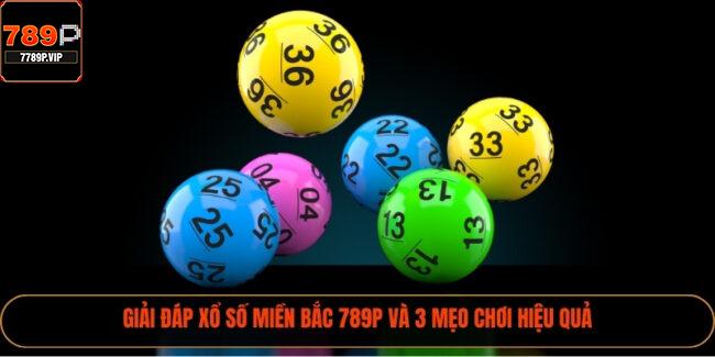 Giải Đáp Xổ Số Miền Bắc 789P Và 3 Mẹo Chơi Hiệu Quả 5 xổ số miền Bắc