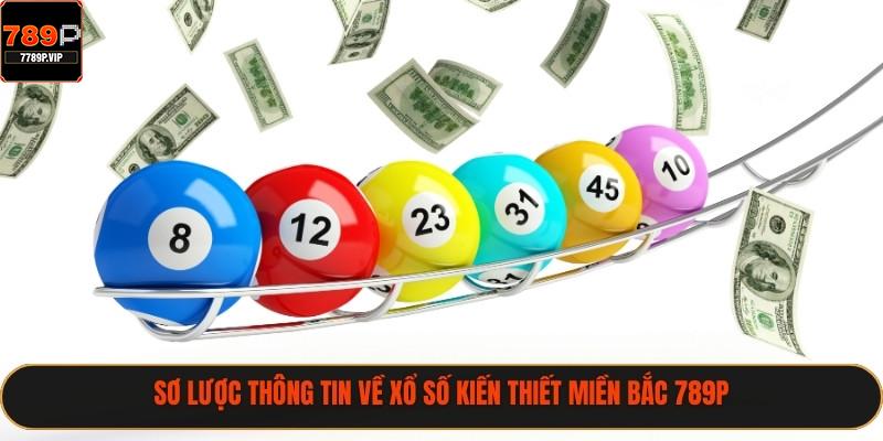 Giải Đáp Xổ Số Miền Bắc 789P Và 3 Mẹo Chơi Hiệu Quả 1 Sơ lược thông tin về xổ số kiến thiết miền Bắc 789P