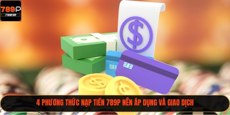 4 phương thức nạp tiền 789P nên áp dụng và giao dịch