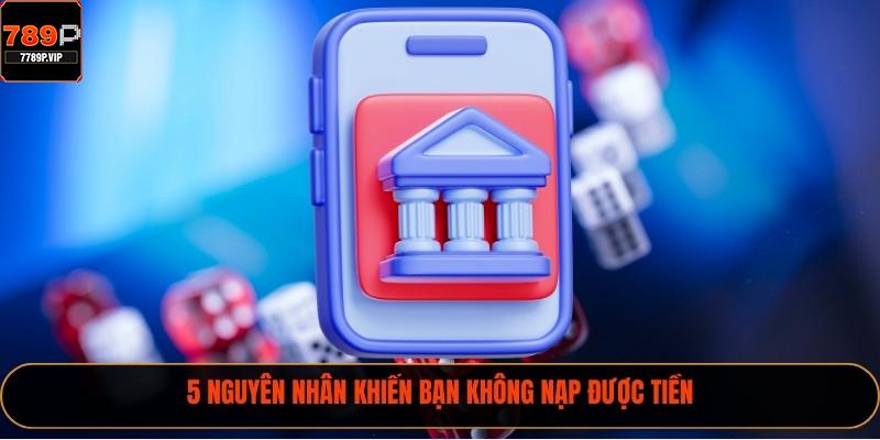 5 nguyên nhân khiến bạn không nạp được tiền