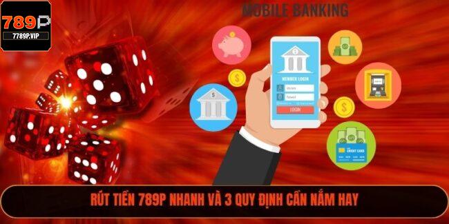 Rút Tiền 789P Nhanh Và 3 Quy Định Cần Nắm Hay 3 Rút Tiền 789P